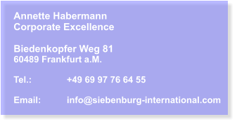 Annette Habermann Corporate Excellence  Biedenkopfer Weg 81 60489 Frankfurt a.M.  Tel.:		+49 69 97 76 64 55  Email:	info@siebenburg-international.com